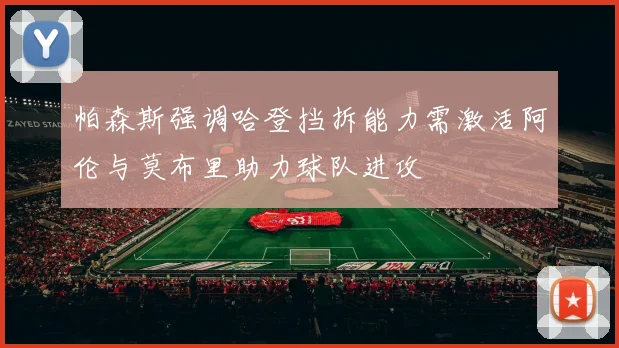 帕森斯强调哈登挡拆能力需激活阿伦与莫布里助力球队进攻