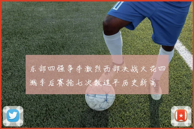 东部四强争夺激烈西部决战火花四溅季后赛抢七次数追平历史新高