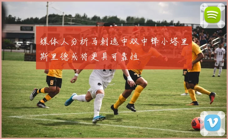 媒体人分析马刺选中双中锋小塔里斯里德或将更具可靠性