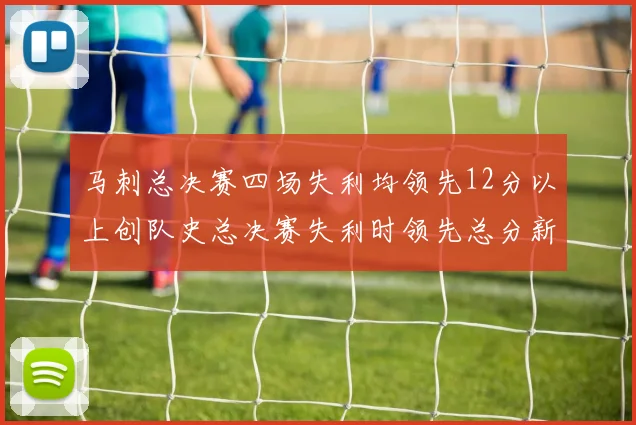 马刺总决赛四场失利均领先12分以上创队史总决赛失利时领先总分新纪录